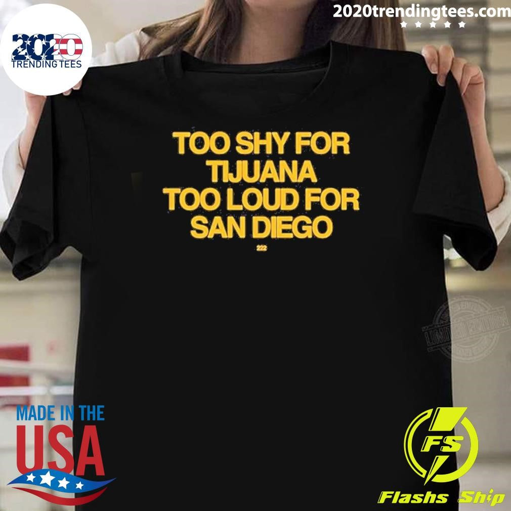 Too Shy For Tijuana Too Loud For San Diego Shirt