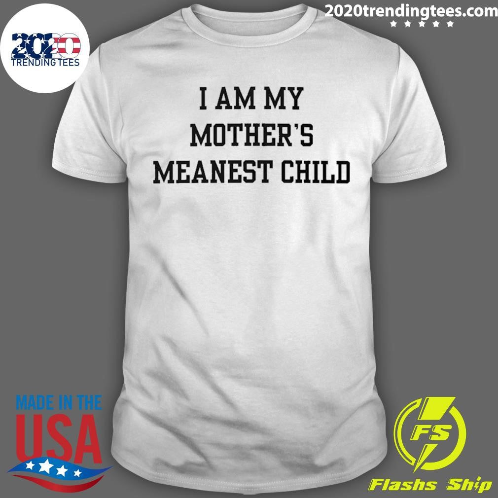 I Am My Mother’s Meanest Child Shirt