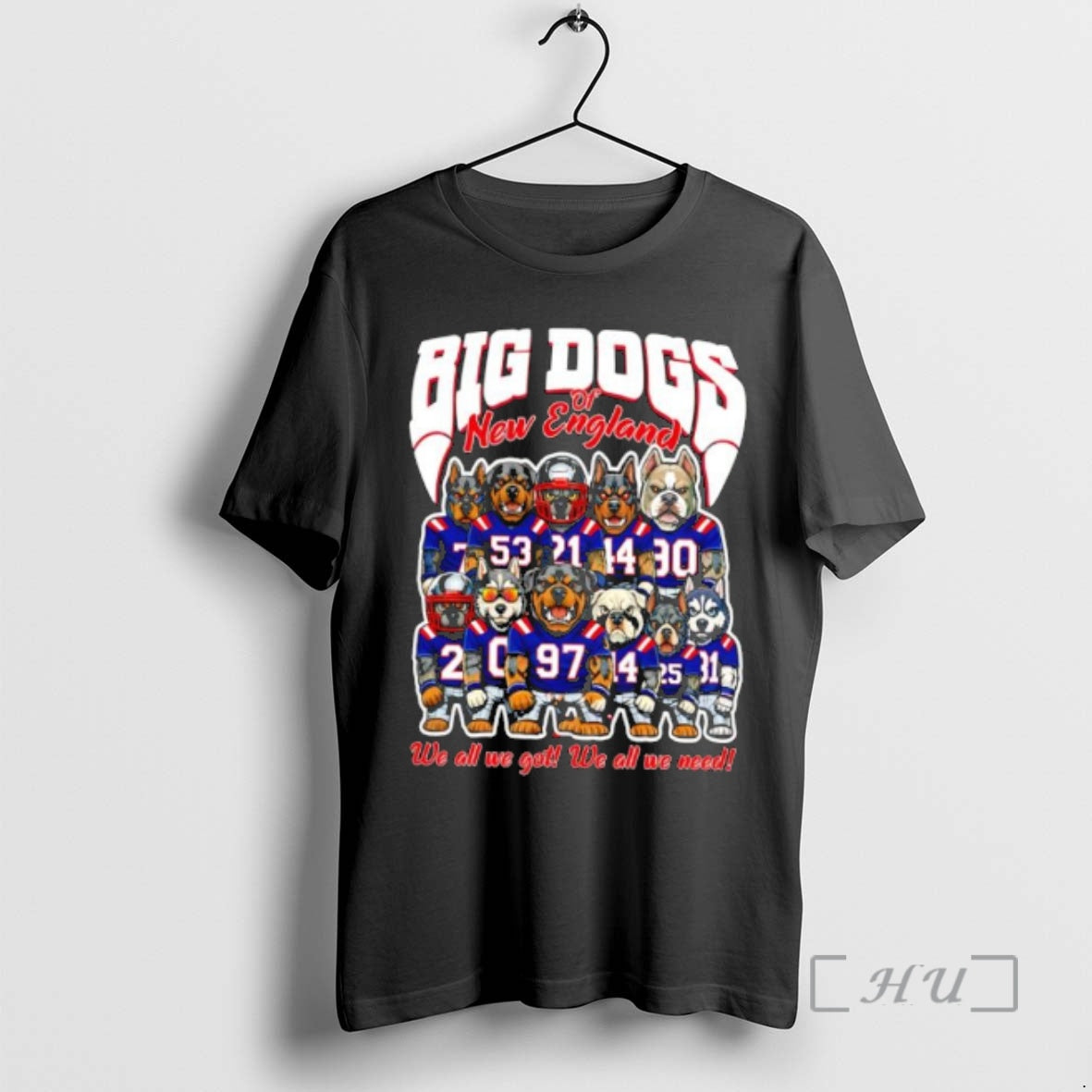 Trending Big Dogs Of New England We All We Got We All We Need Premium T-Shirts, Hoodie, Sweatshirt | PodTeesHub.com