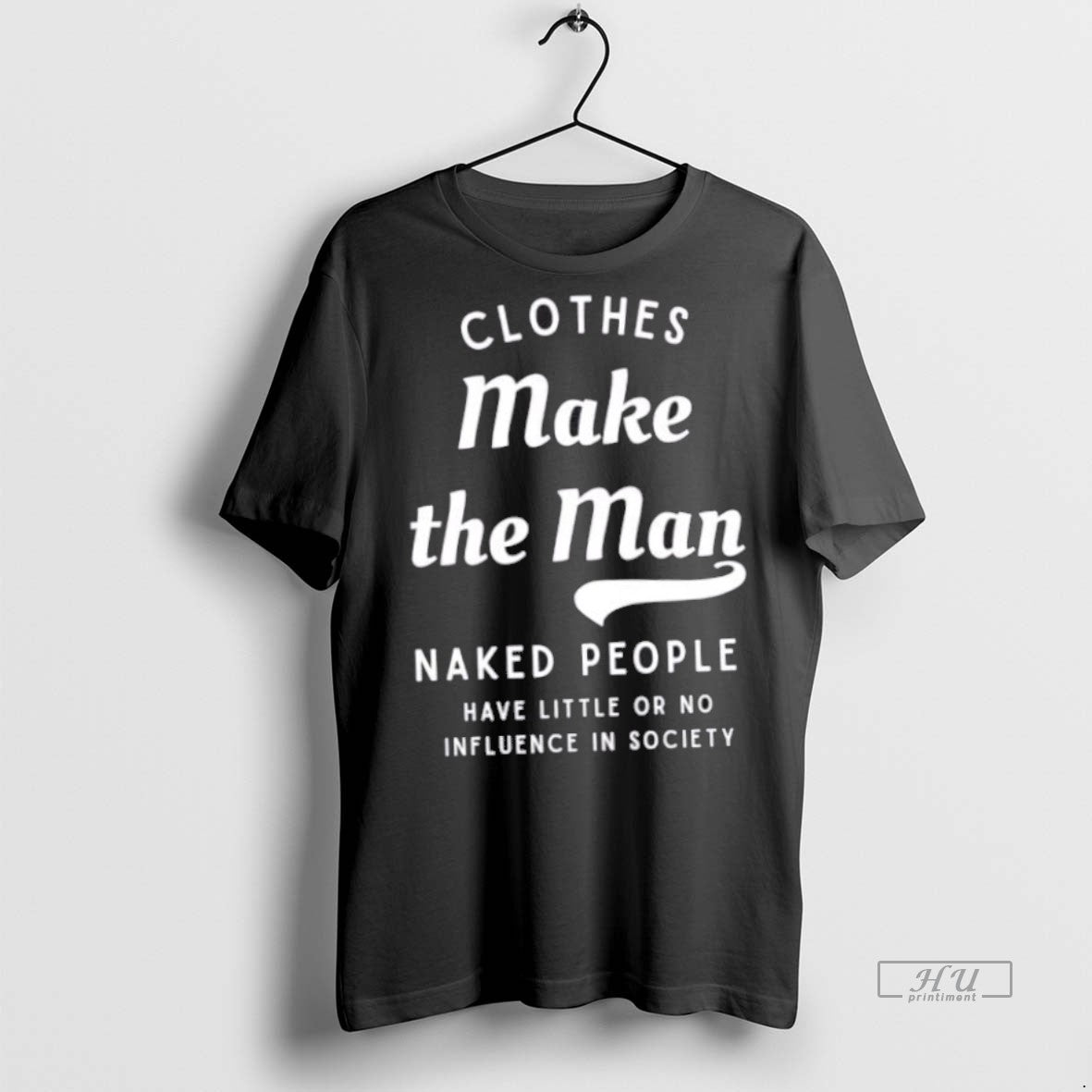 Trending Clothes Make The Man Naked People Have Little Or No Influence In Society Graphic