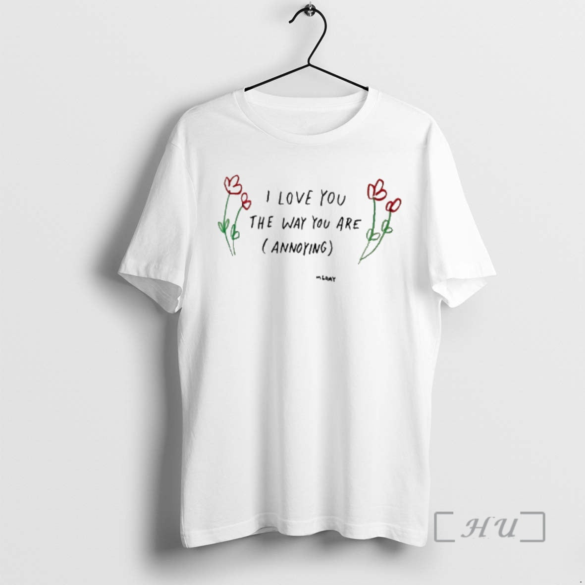 Trending Flower I Love You The Way You Are Annoying T-Shirts, Hoodie, Sweatshirt | PodTeesHub.com