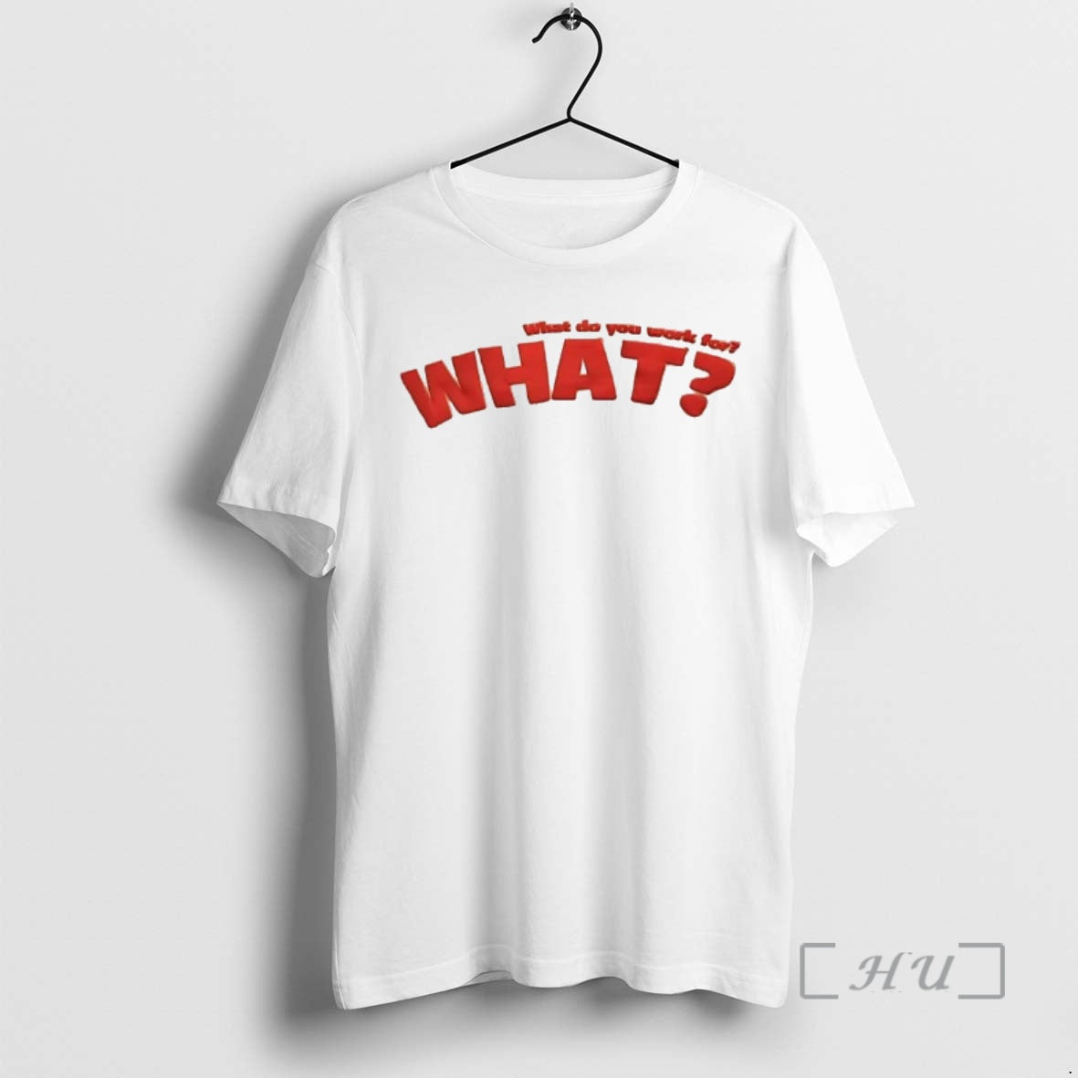 Trending What Do You Work For What T-Shirts, Hoodie, Sweatshirt | PodTeesHub.com