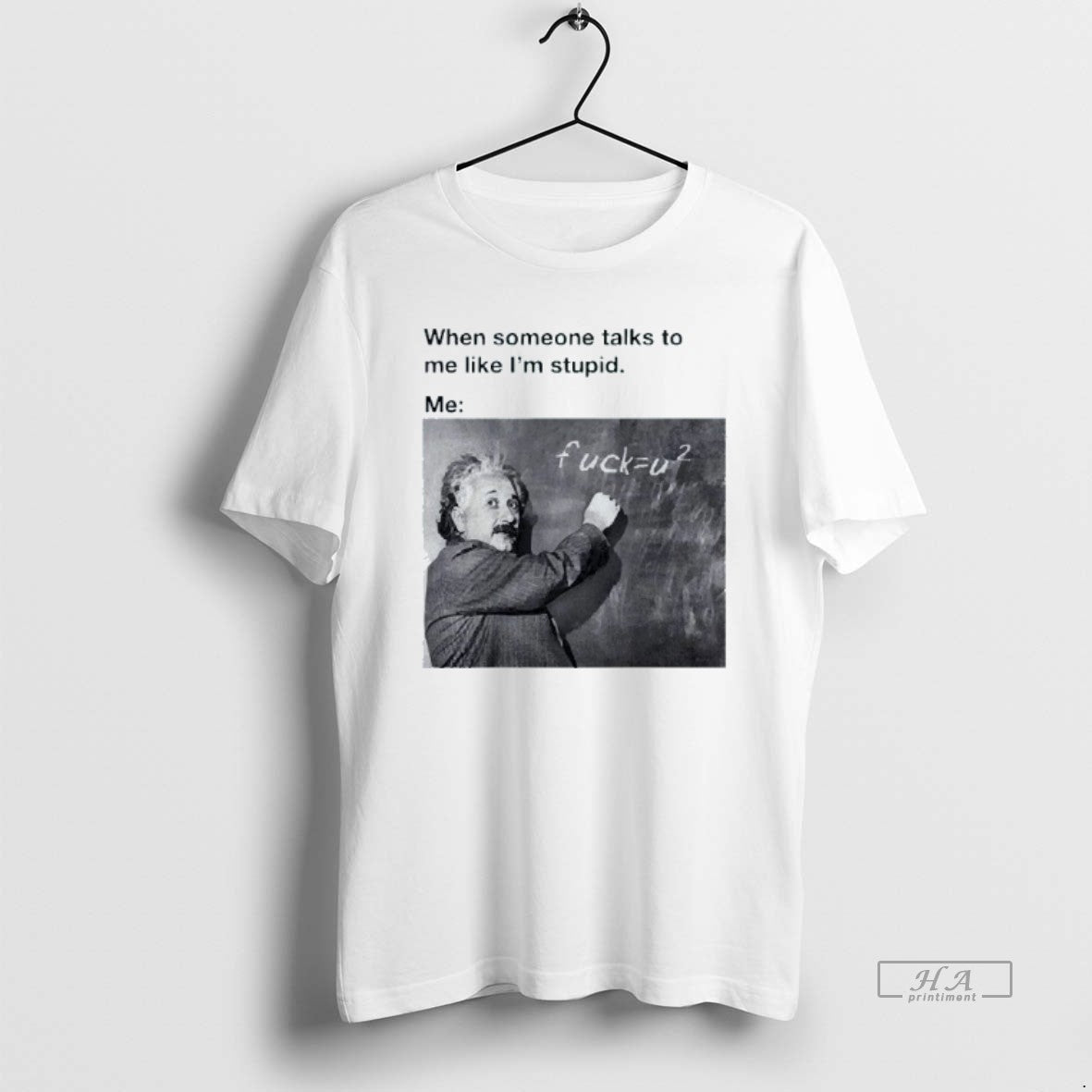Trendy When Someone Talks To Me Like Im Stupid Me Albert Einstein Mens White Tee