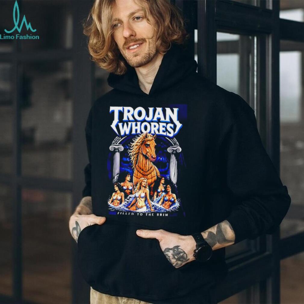 Trojan Whores Horse Filled To The Brim shirt