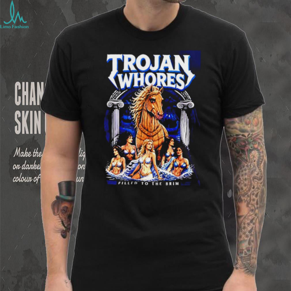 Trojan Whores Horse Filled To The Brim shirt