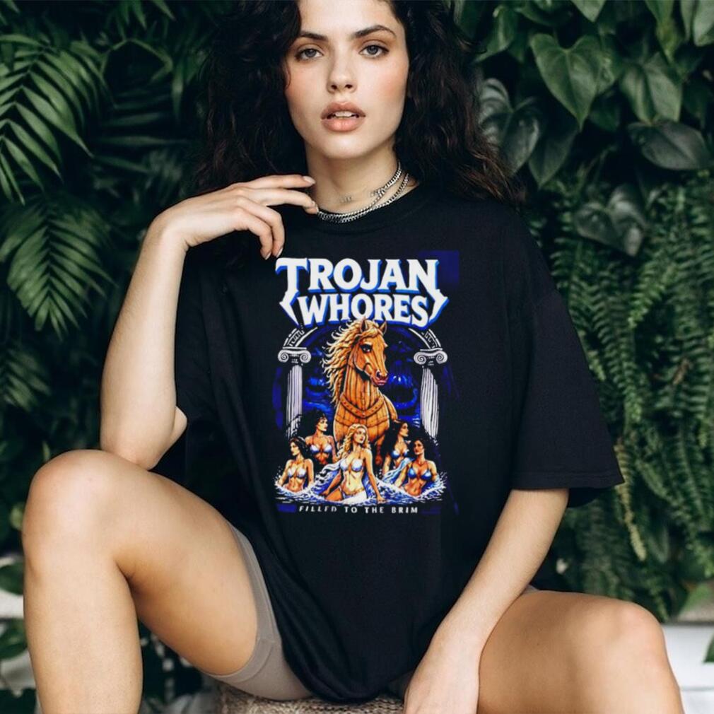 Trojan Whores Horse Filled To The Brim shirt