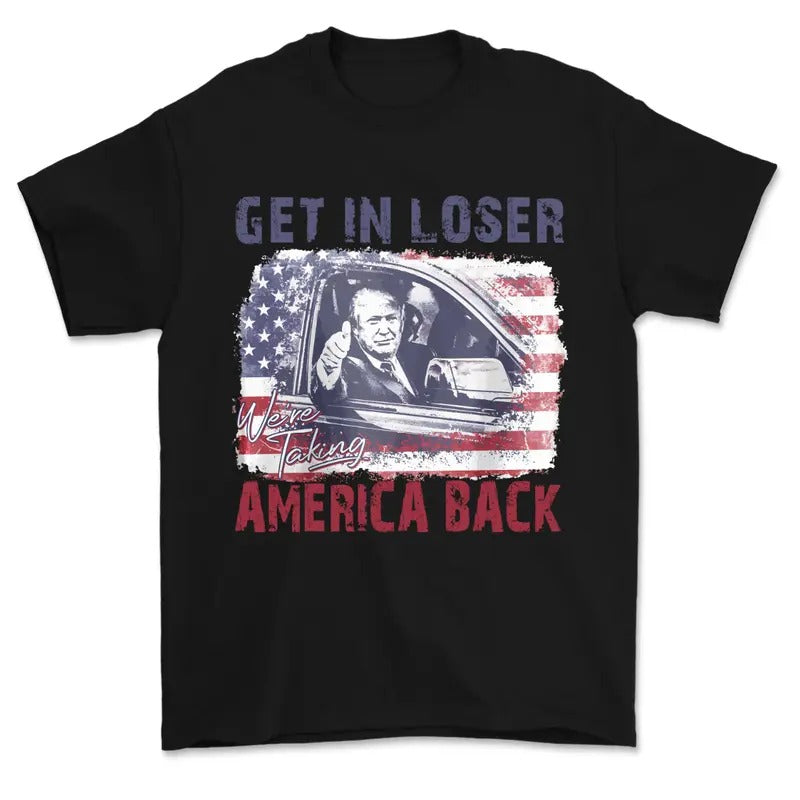 Trum 2024 Shirt - Get In Loser We're Taking America Back,Trend, For Women Hoodie, Sweatshirt | PodTeesHub.com