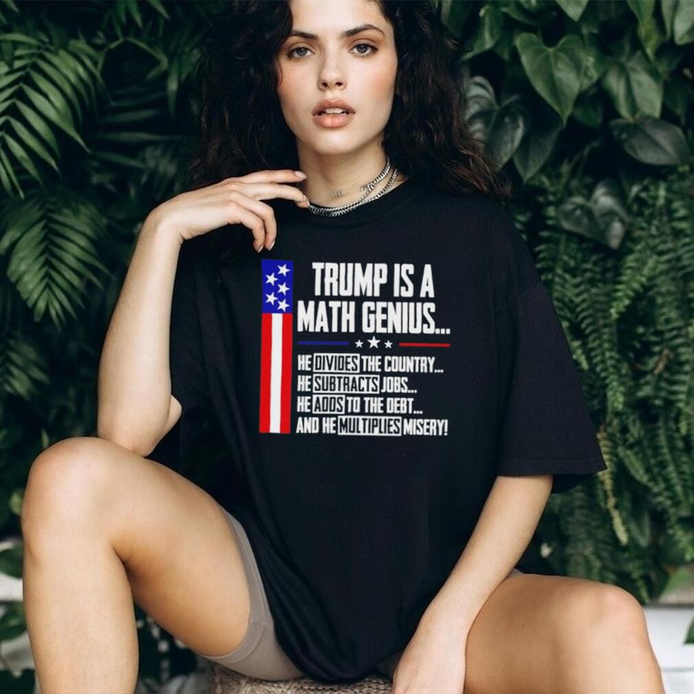 Trump Is A Math Genius Sarcastic Funny Political Satire shirt