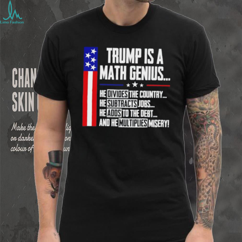Trump Is A Math Genius Sarcastic Funny Political Satire shirt