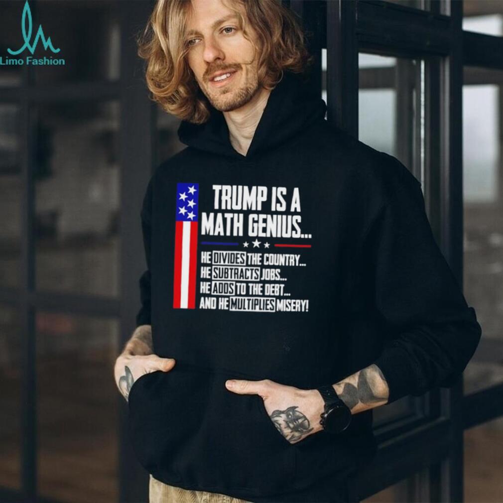 Trump Is A Math Genius Sarcastic Funny Political Satire shirt