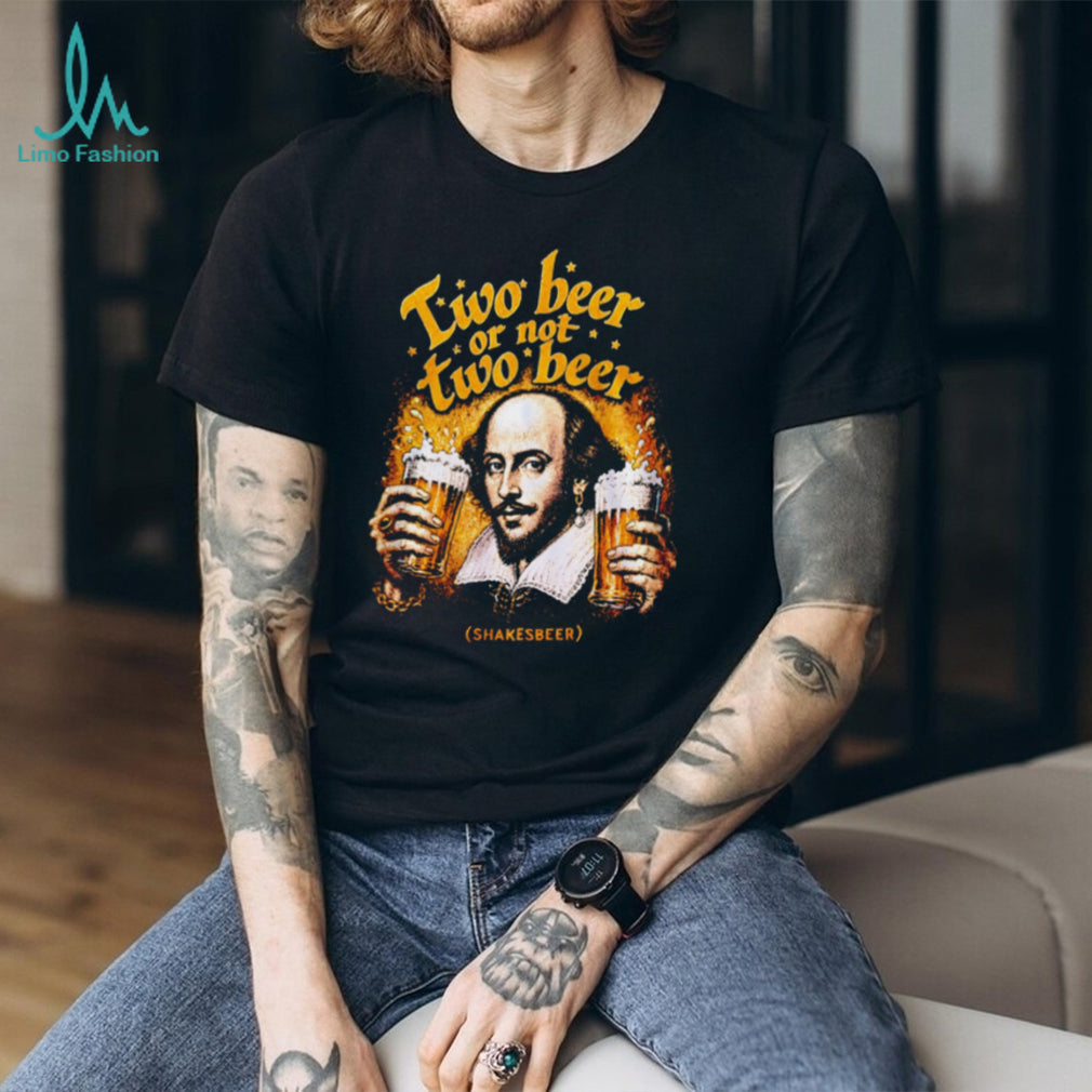 Two Beer or Not Two Beer Shakesbeer Shirt