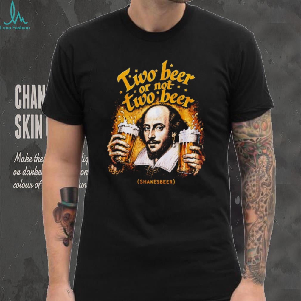 Two Beer or Not Two Beer Shakesbeer Shirt