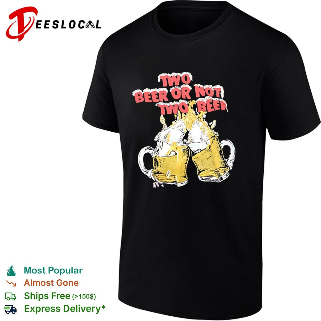 Two beer or not two beer funny drinking quote toast cheers beer shirt