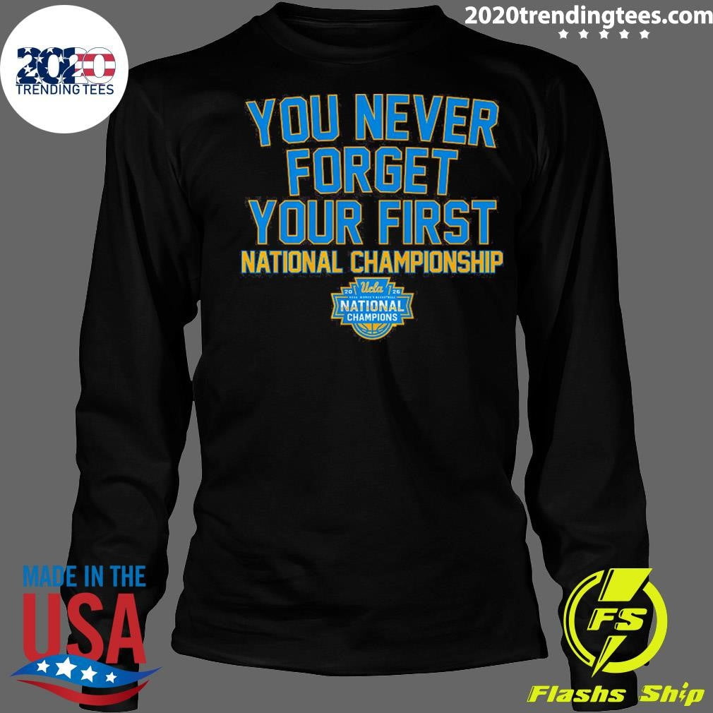 UCLA Bruins WBB You Never Forget Your First National Championship 2026 Shirt