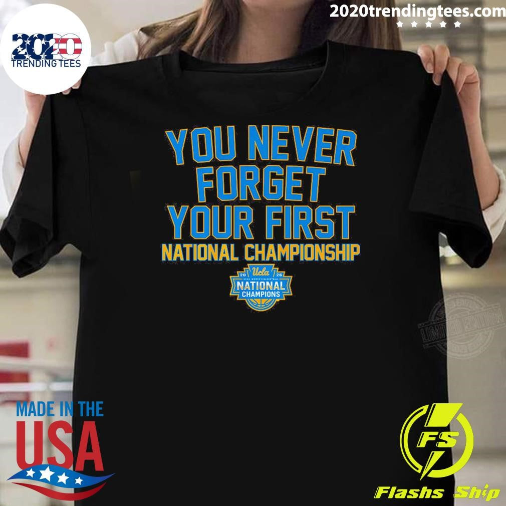 UCLA Bruins WBB You Never Forget Your First National Championship 2026 Shirt