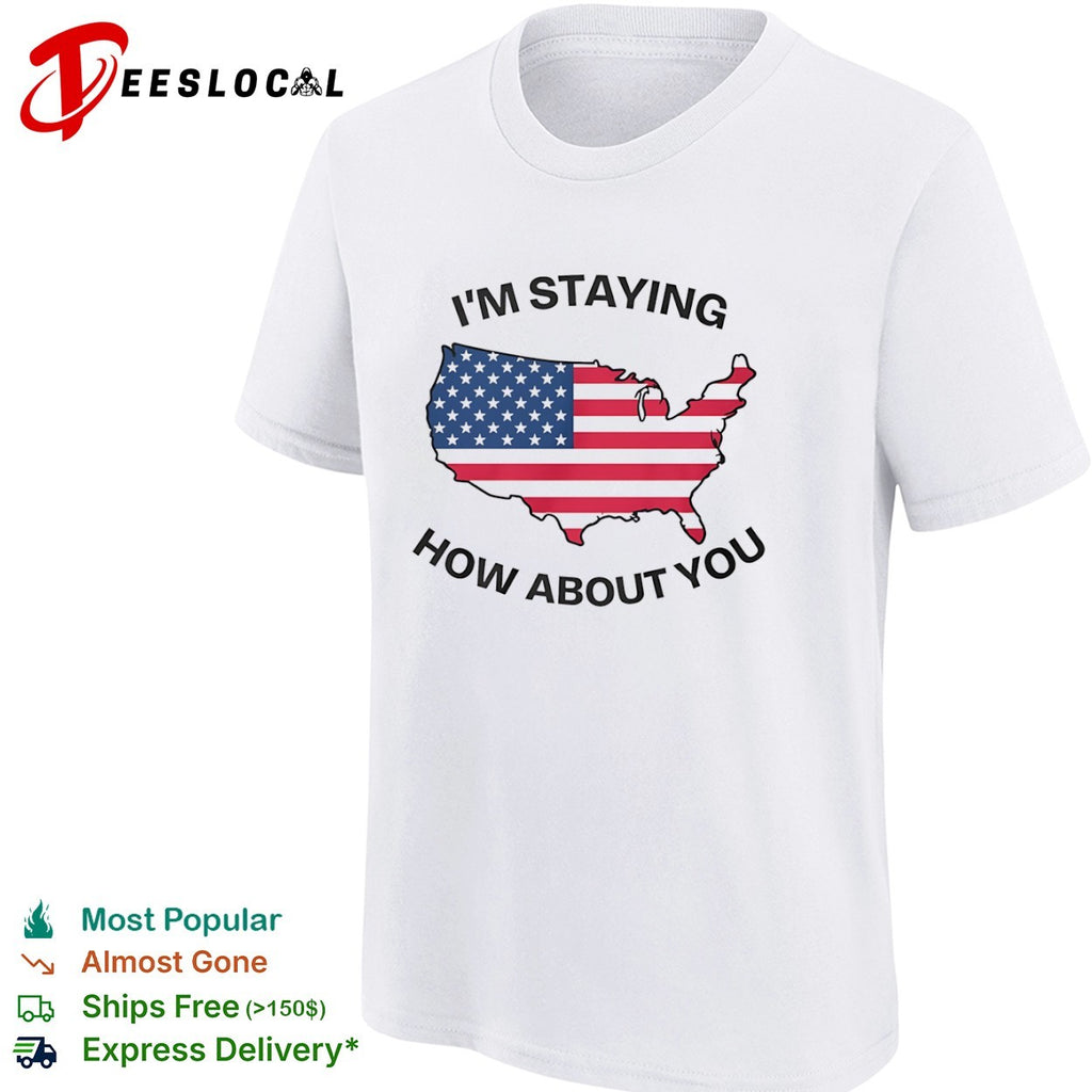 USA map im staying how about you shirt