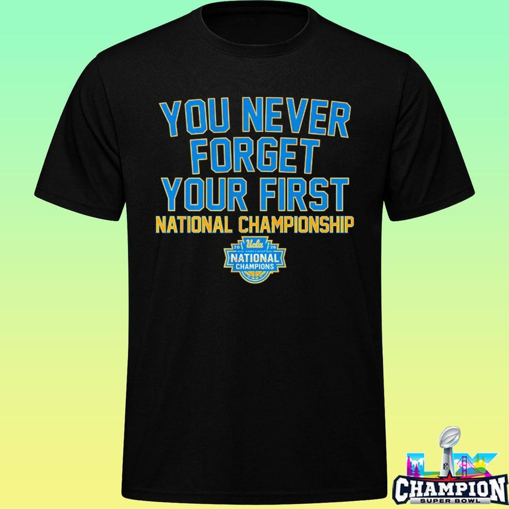 Ucla Bruins Wbb You Never Forget Your First National Championship 2026 Shirt