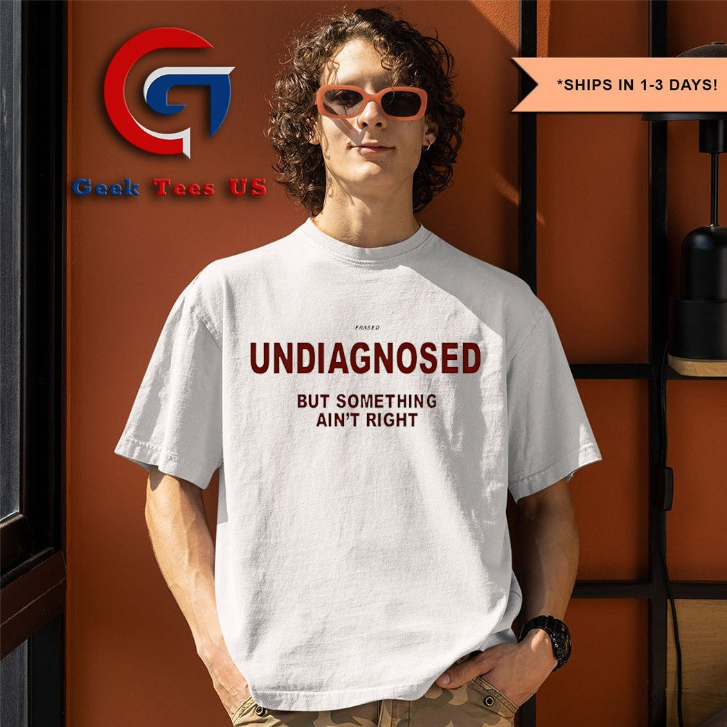 Undiagnosed but something ain’t right shirt