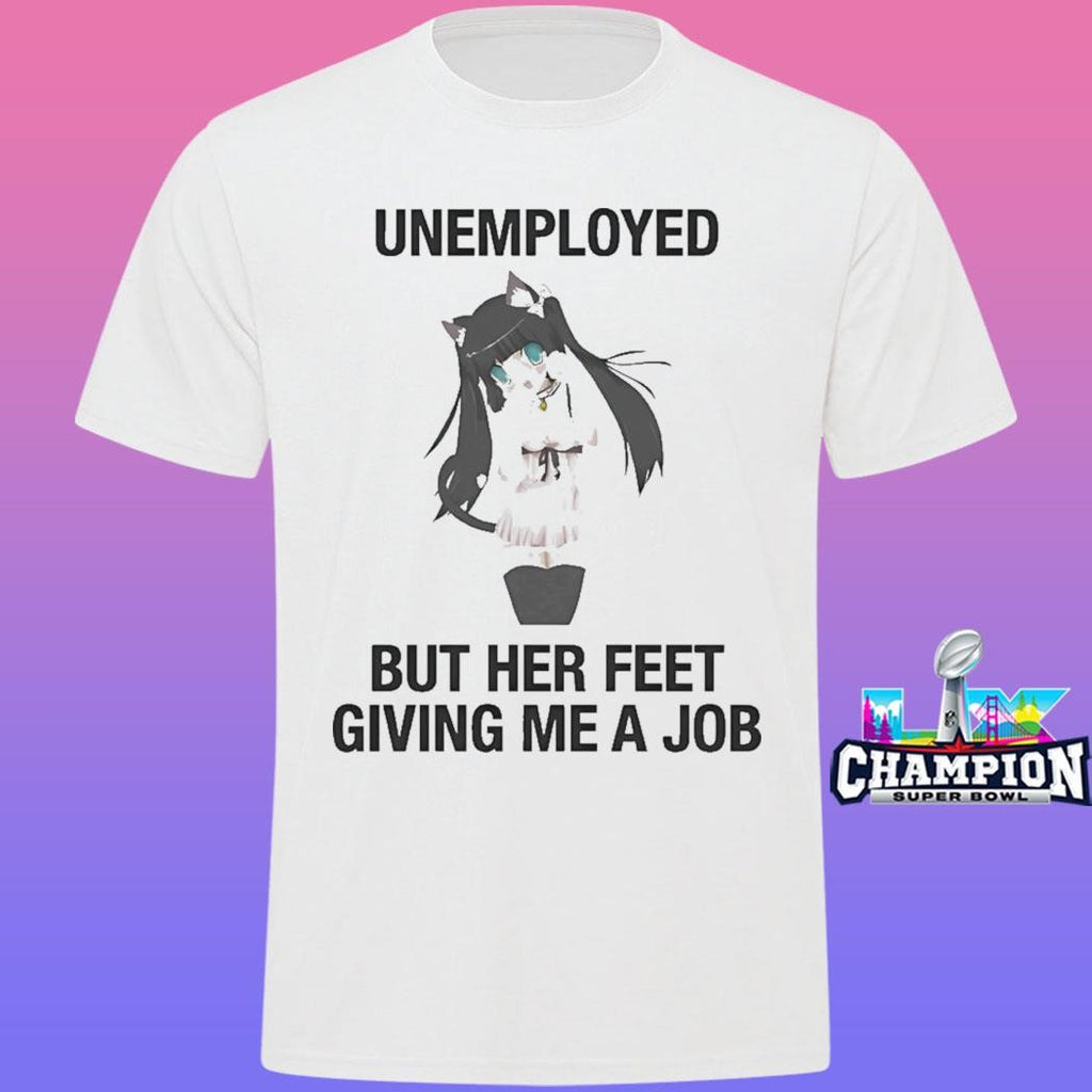 Unemployed But Her Feet Gave Me A Job Shirt
