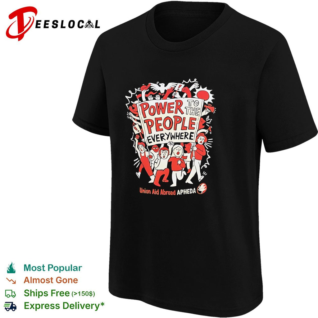 Union Aid Abroad APHEDA power to the people everywhere protest shirt