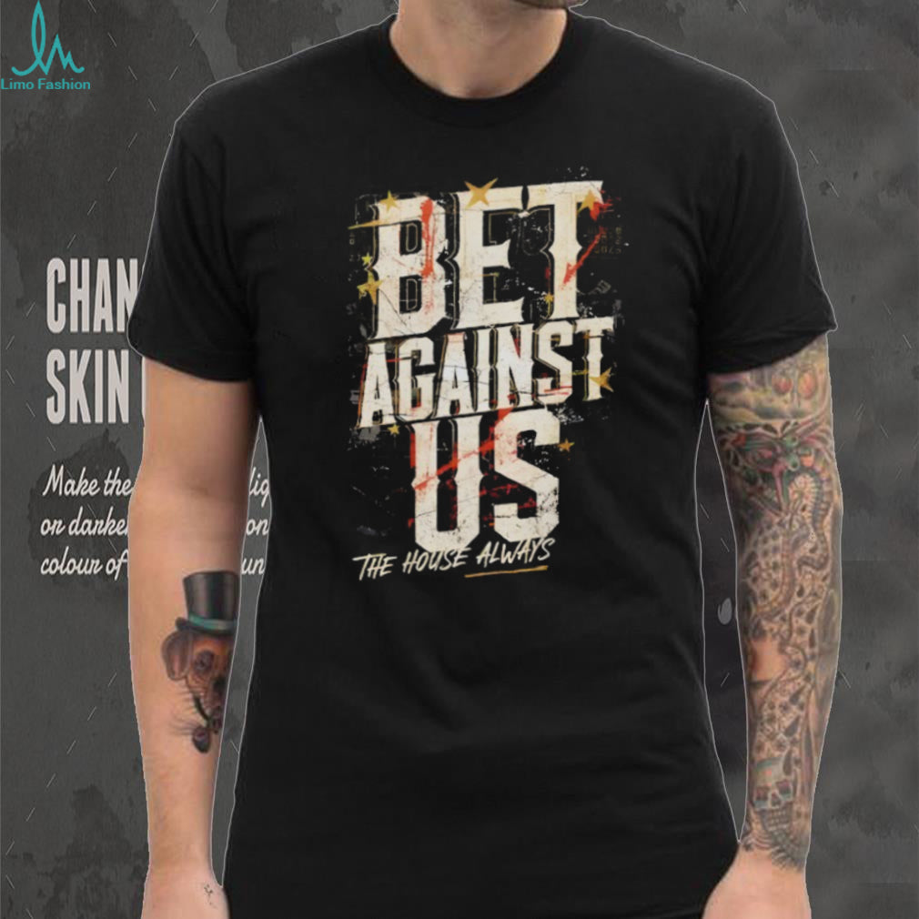 Vegas Golden Knights Hockey Bet Against Us The House Always 2026 shirt