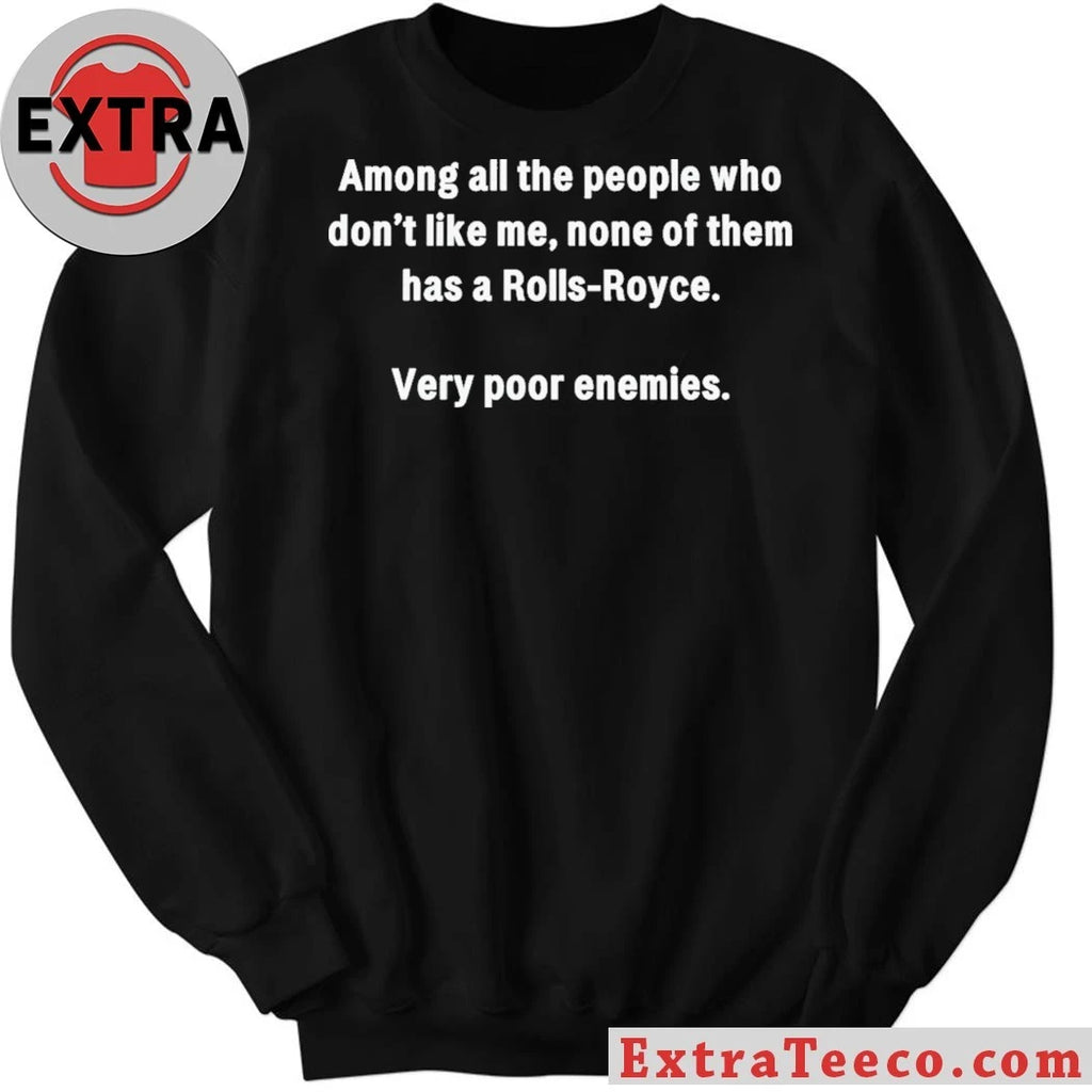 Very Poor Enemies Among All The People Who Don’t Like Me None Of The Has A Rolls-Royce T-Shirt