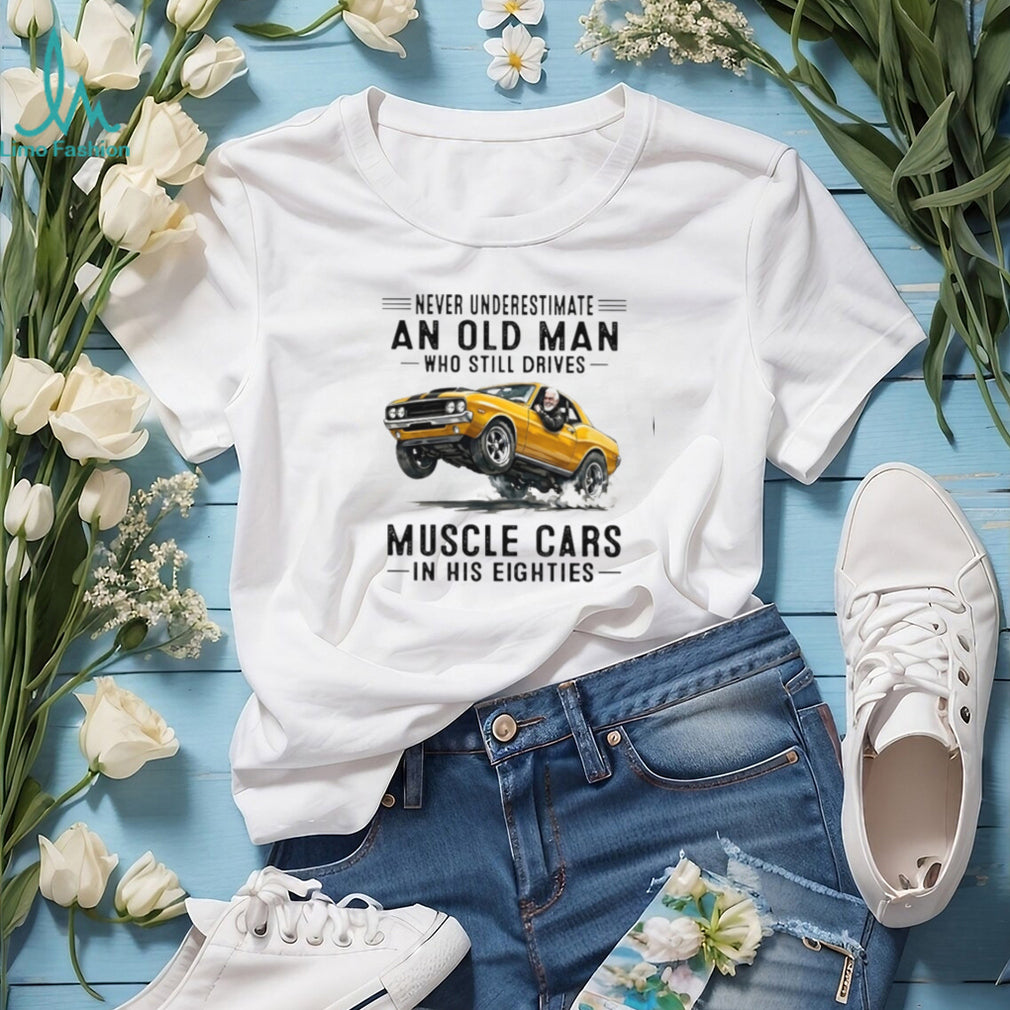 Vintage Muscle Car Driver Never Underestimate Old Man Shirt