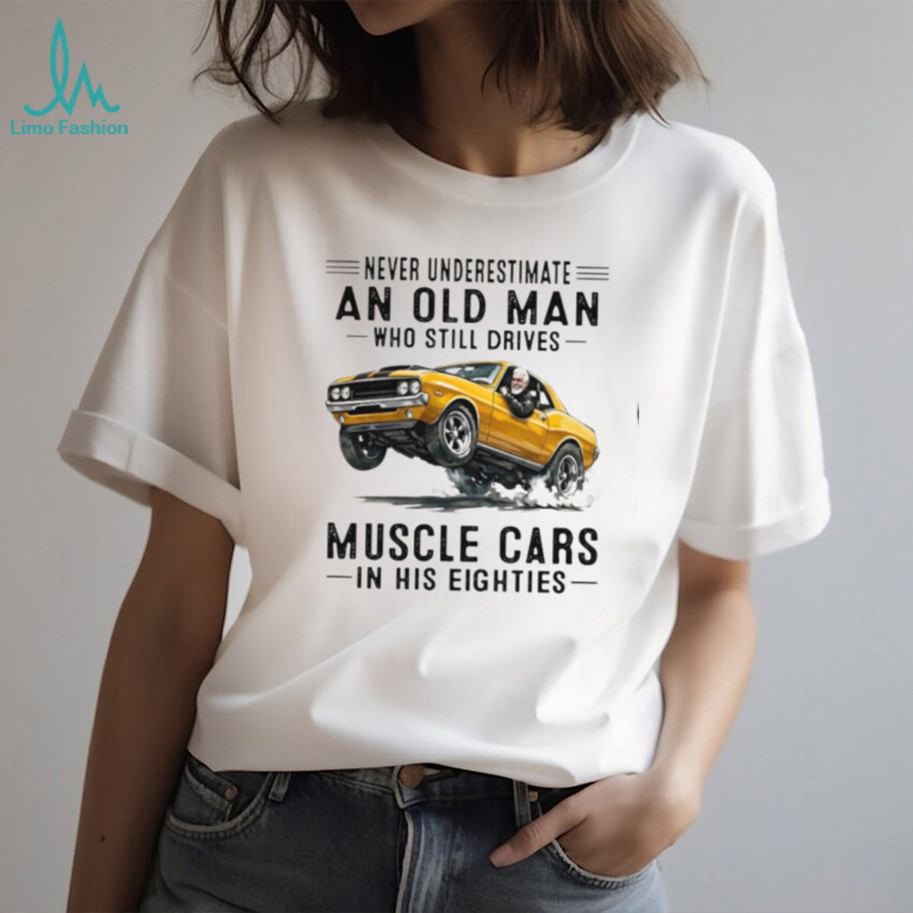Vintage Muscle Car Driver Never Underestimate Old Man Shirt