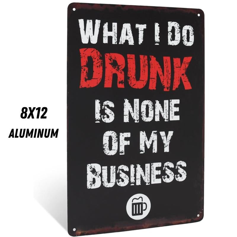 WHAT I DO DRUNK IS NONE OF MY BUSINESS Funny Sign 8x12 Aluminum Wall Art Decor for Home Bar T-Shirts, Hoodie, Sweatshirt