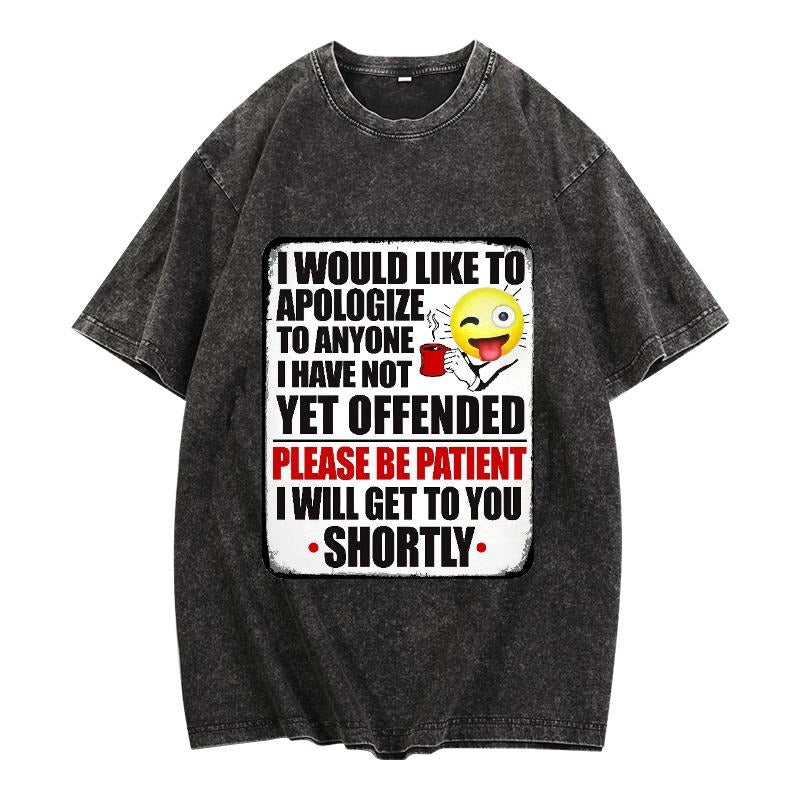 Washed T - Shirt with a Hilarious Apology - Inspired Slogan: "I Would Like to Apologize to Anyone I Have Not Yet...