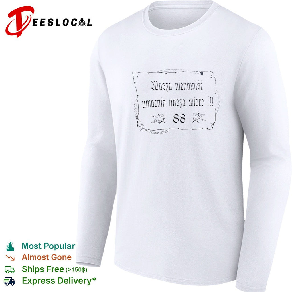 Wasza nienawisc umacnia naszą wiarę 88 shirt