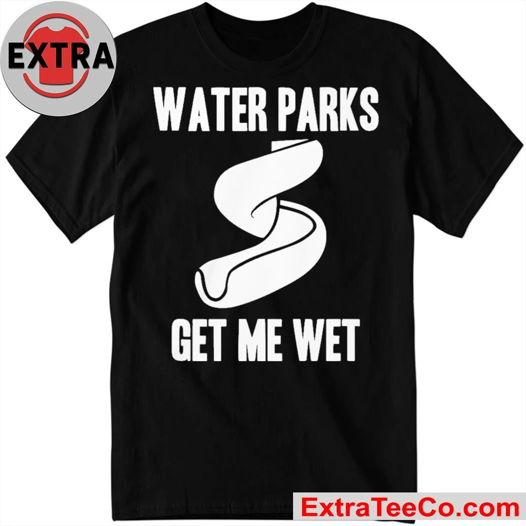 Water Parks Get Me Wet Shirt