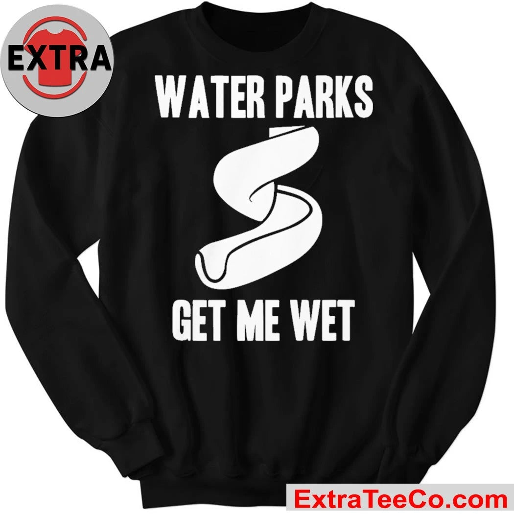 Water Parks Get Me Wet Shirt