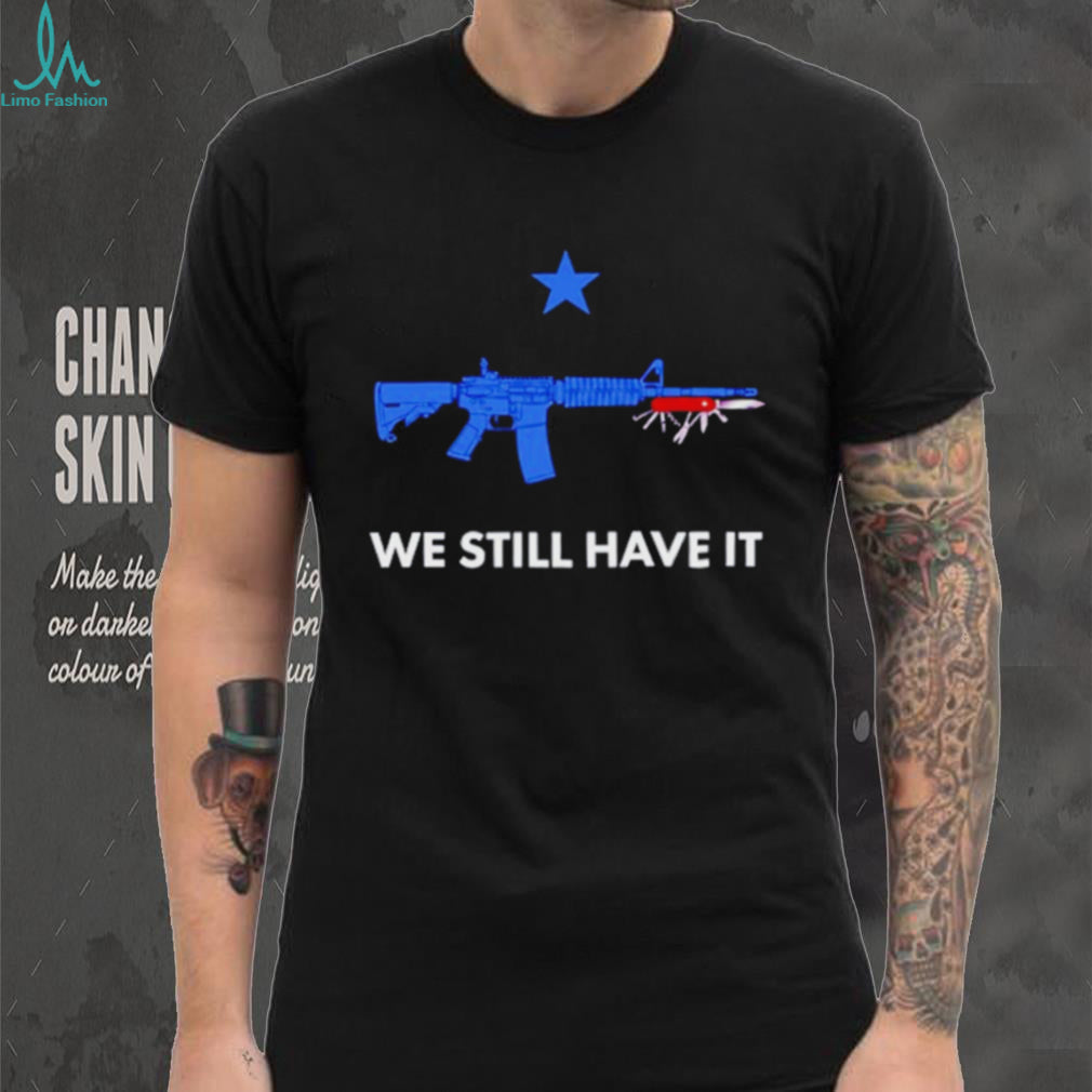 We Still Have It Rifle And Swiss Army Knife shirt