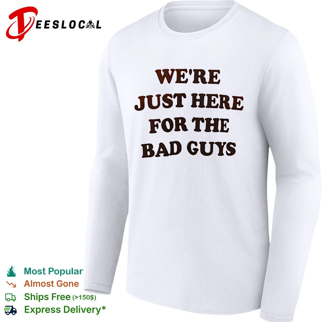 We are just here for the bad guys shirt