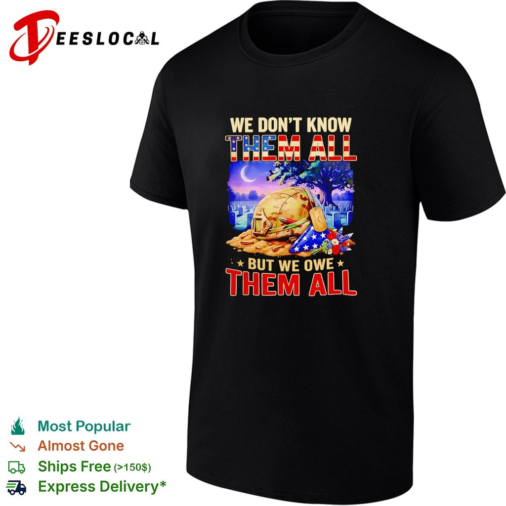 We dont know them all but we owe them all shirt