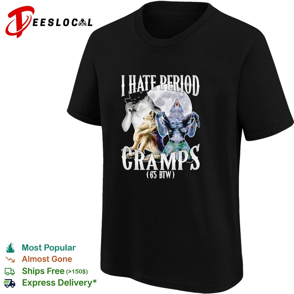 Werewolf I Hate Period Cramps 6 5 Btw shirt