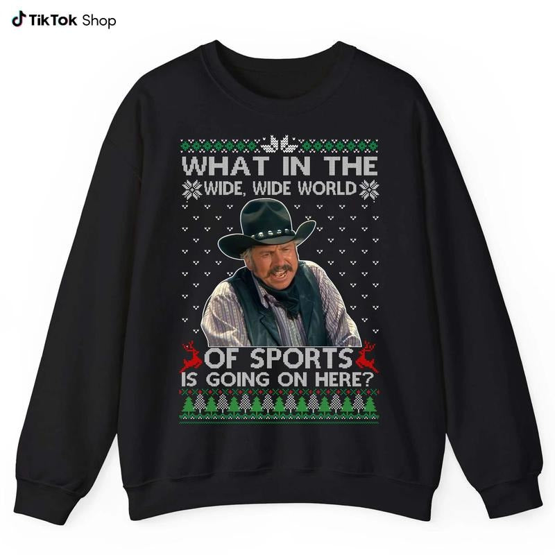 What In Thewide, Wide World Of Sports Is Going Ugly Christmas Sweatshirt, Movie Tee, Old Movie Quote Shirt Hoodie