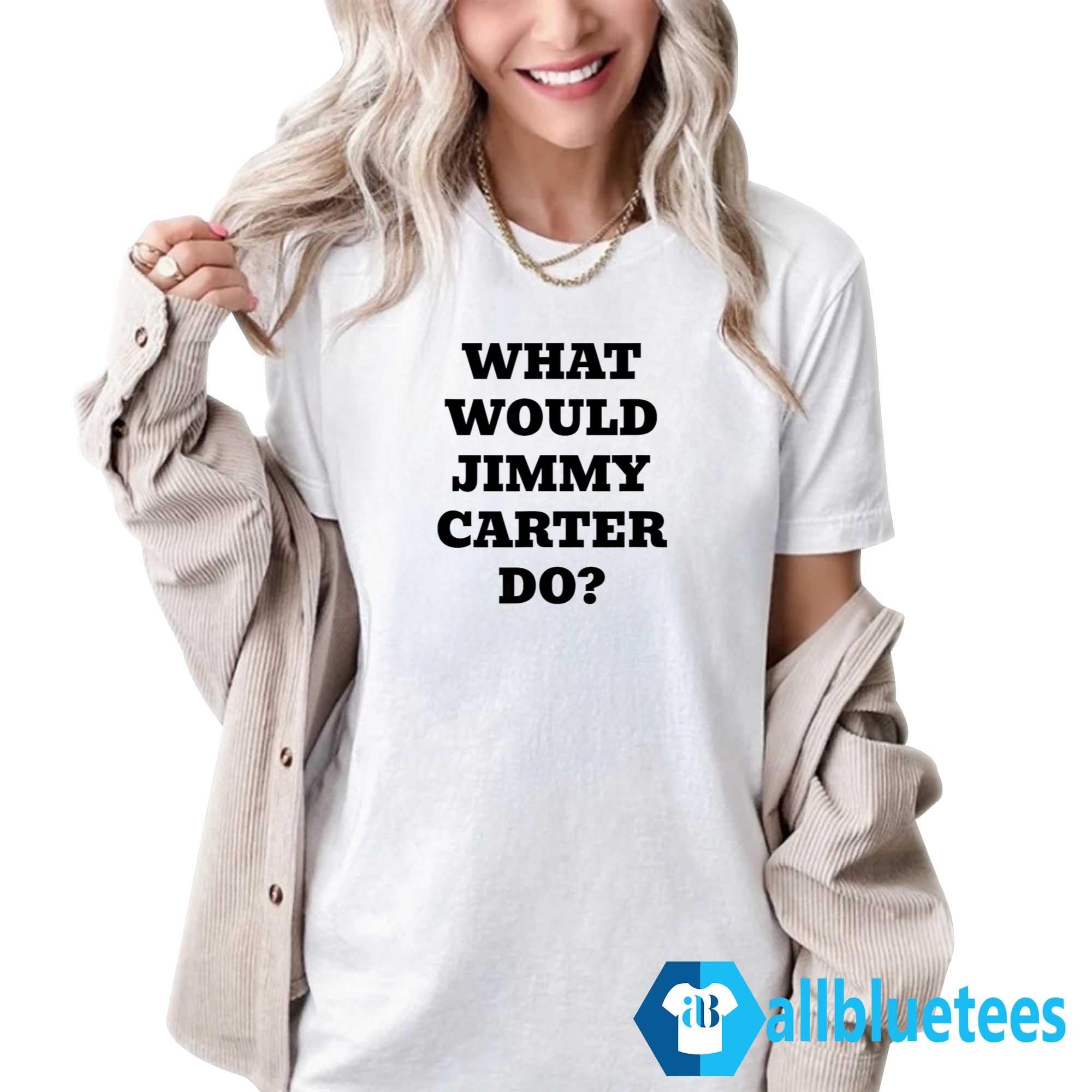 What Would Jimmy Carter Do Shirt