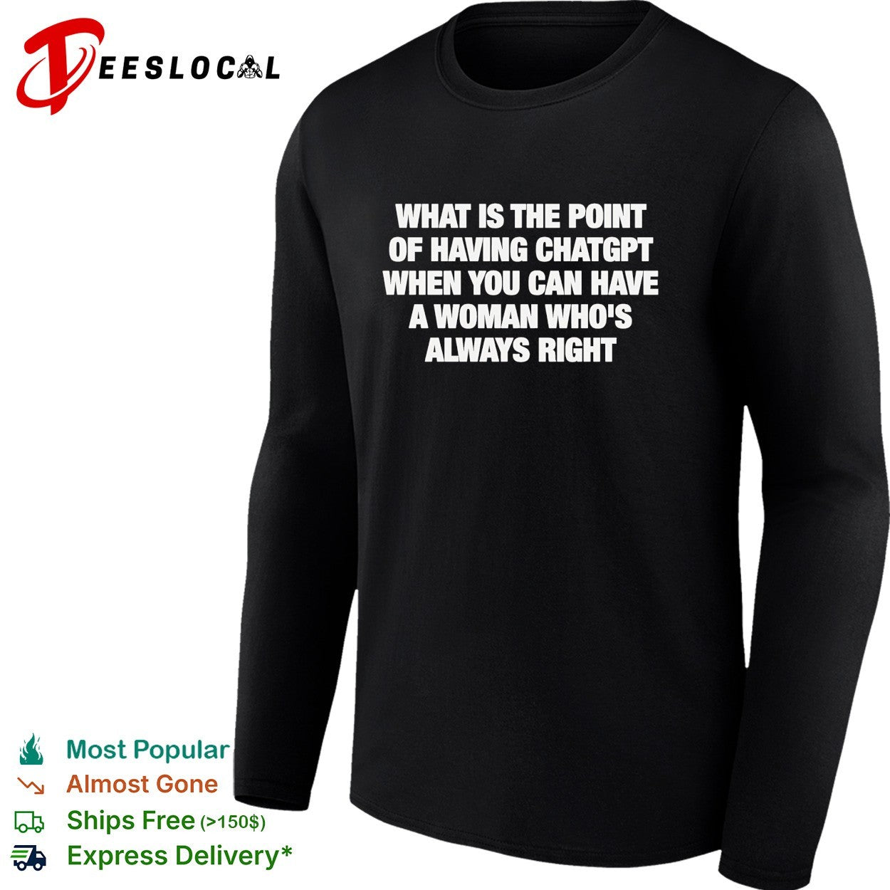 What is the point of having chatgpt when you can have a woman who’s always right shirt