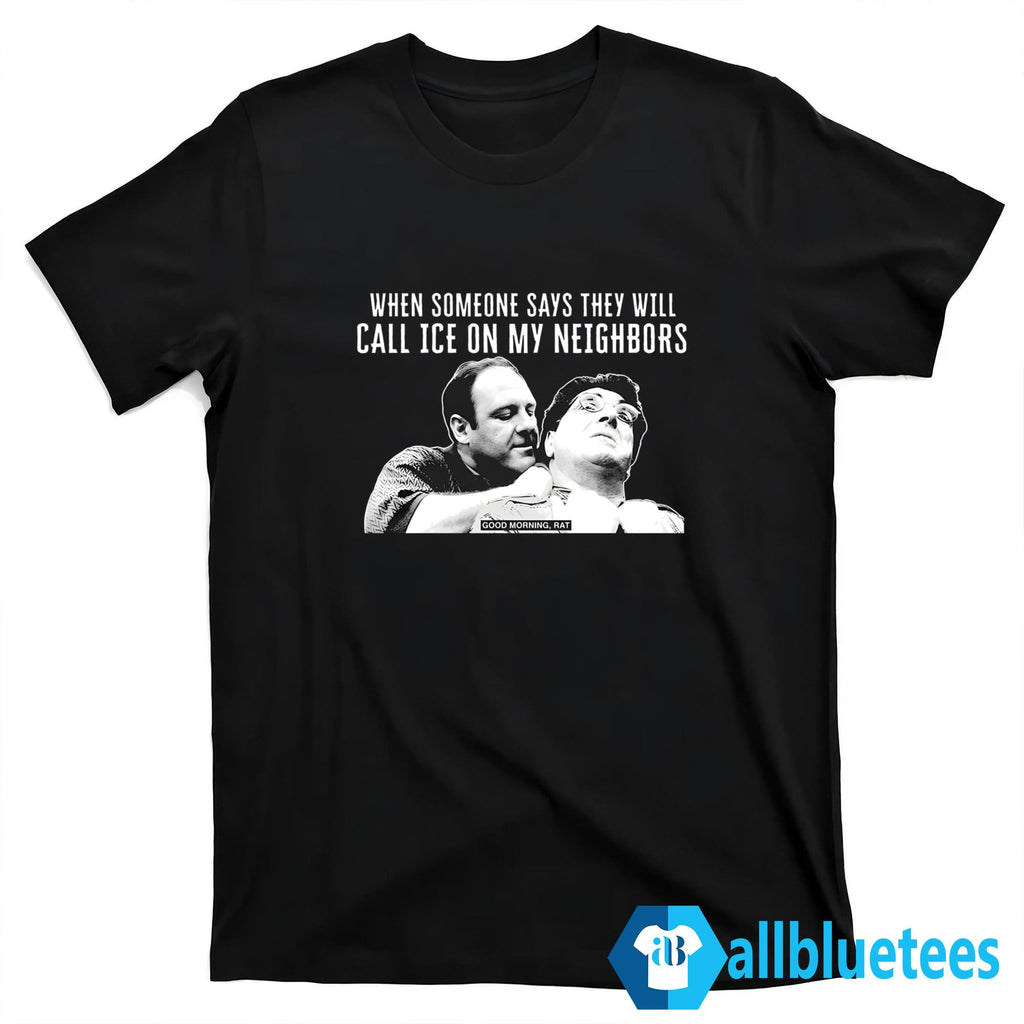 When Someone Says They Will Call ICE On My Neighbors Shirt