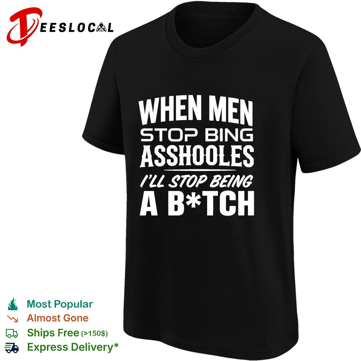When men stop bing asshooles I’ll stop being a bitch shirt