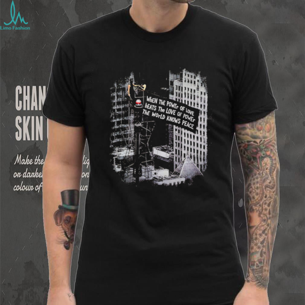 When the Power of Love Beats the Love of Power the World Knows Peace shirt (2)