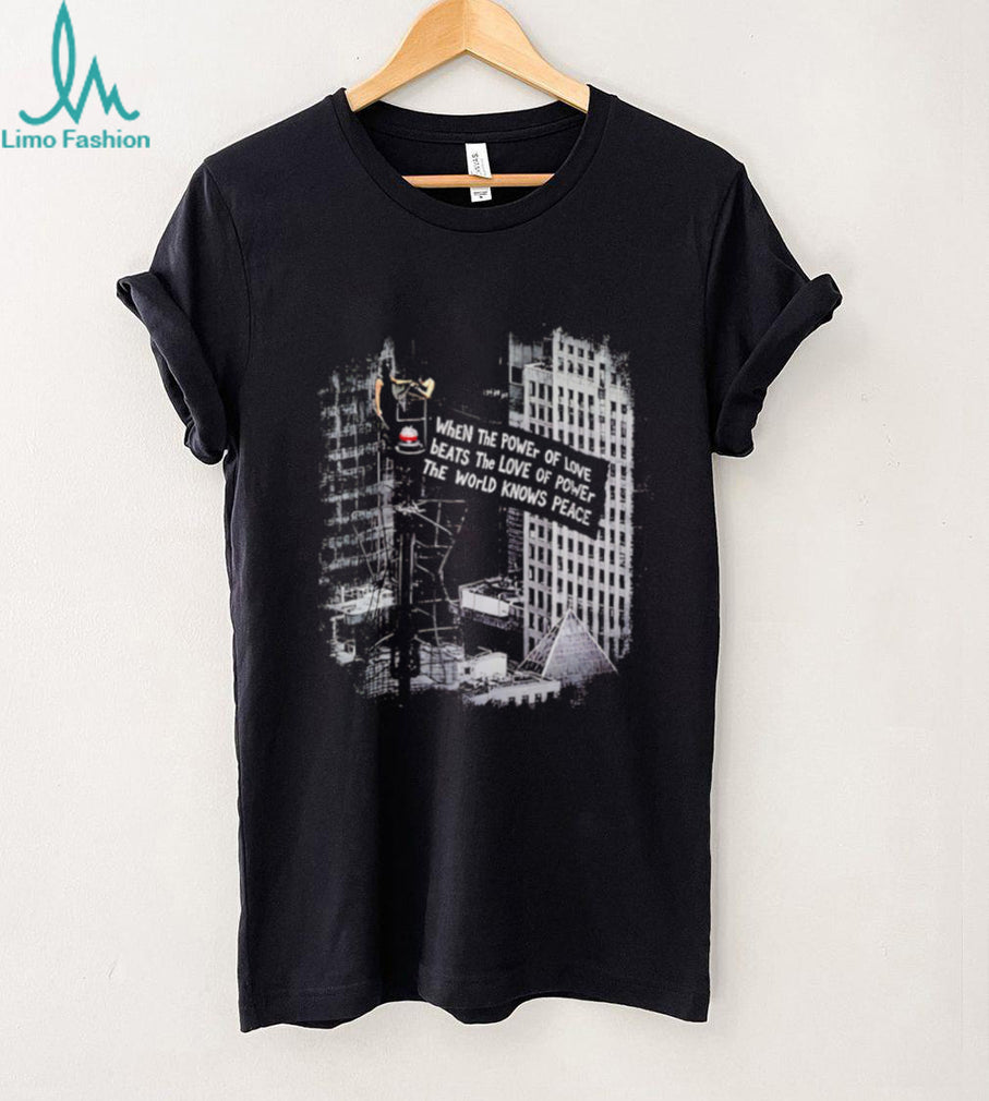 When the Power of Love Beats the Love of Power the World Knows Peace shirt (2)