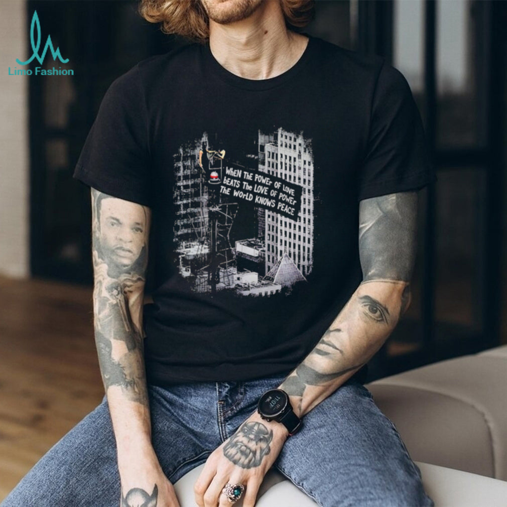 When the Power of Love Beats the Love of Power the World Knows Peace shirt (2)