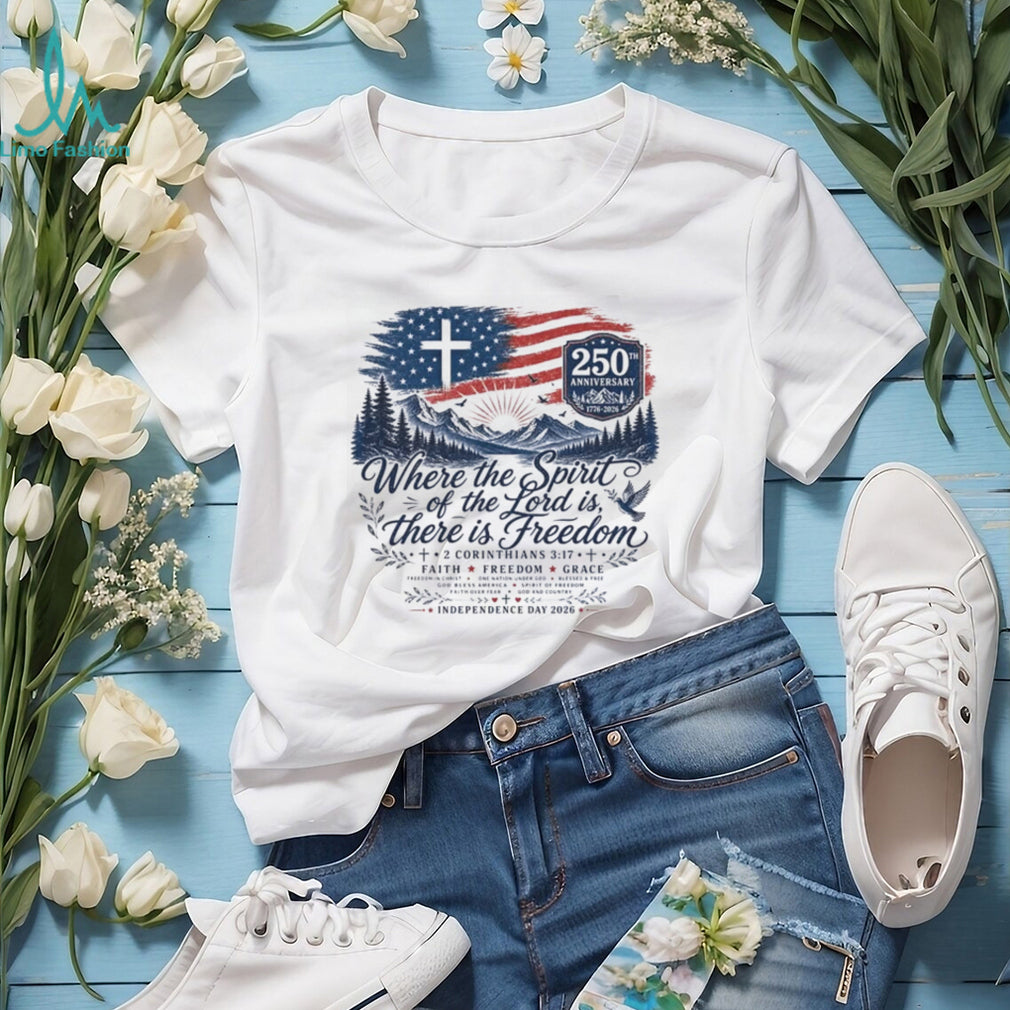 Where the Spirit of the Lord is There is Freedom 250th Anniversary Christian Patriotic Shirt