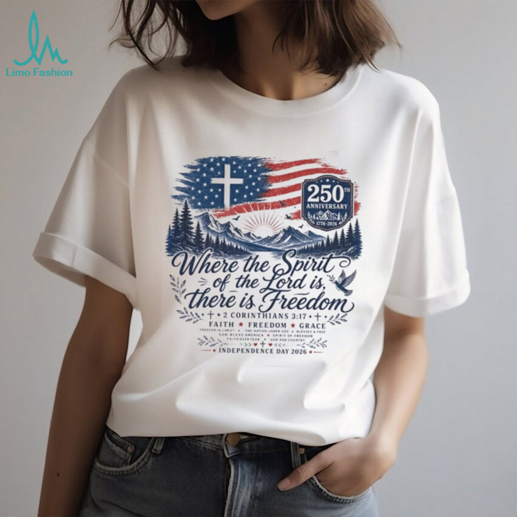 Where the Spirit of the Lord is There is Freedom 250th Anniversary Christian Patriotic Shirt