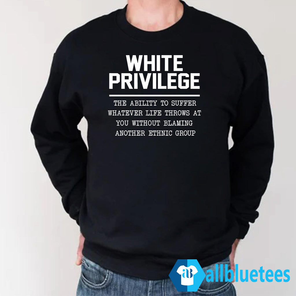 White Privilege The Ability To Suffer Shirt