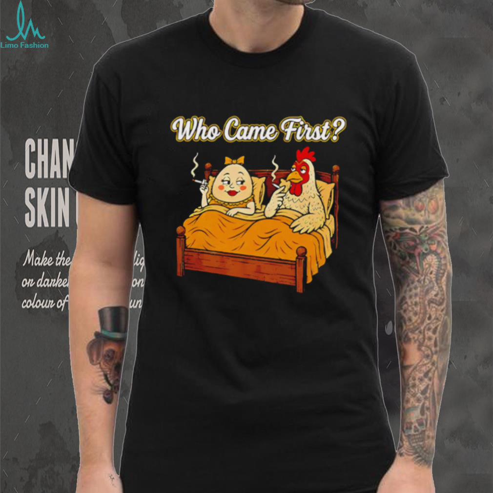 Who Came First Chicken and Egg Funny Bedroom Joke T Shirt