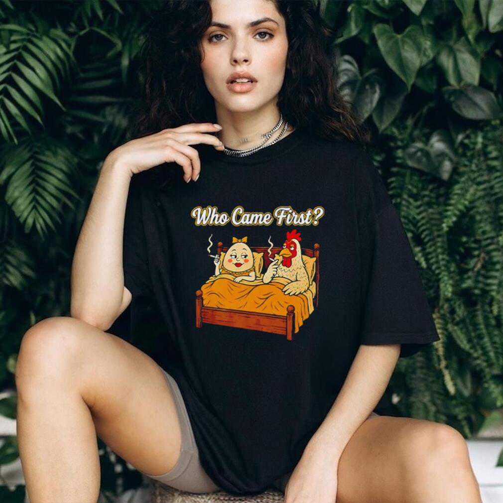 Who Came First Chicken and Egg Funny Bedroom Joke T Shirt